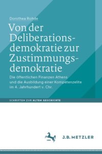 cover of the book Von der Deliberationsdemokratie zur Zustimmungsdemokratie: Die öffentlichen Finanzen Athens und die Ausbildung einer Kompetenzelite im 4. Jahrhundert v. Chr.