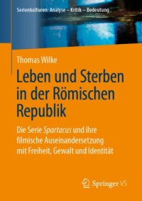 cover of the book Leben und Sterben in der Römischen Republik : Die Serie Spartacus und ihre filmische Auseinandersetzung mit Freiheit, Gewalt und Identität