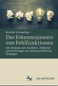 cover of the book Der Erkenntniswert von Fehlfunktionen: Die Analyse von Ausfällen, Defekten und Störungen als wissenschaftliche Strategie