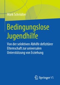 cover of the book Bedingungslose Jugendhilfe: Von der selektiven Abhilfe defizitärer Elternschaft zur universalen Unterstützung von Erziehung