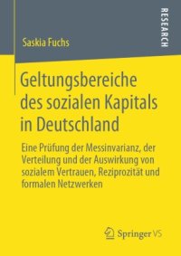 cover of the book Geltungsbereiche des sozialen Kapitals in Deutschland: Eine Prüfung der Messinvarianz, der Verteilung und der Auswirkung von sozialem Vertrauen, Reziprozität und formalen Netzwerken