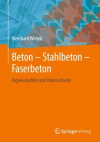 cover of the book Beton – Stahlbeton – Faserbeton: Eigenschaften und Unterschiede