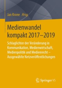 cover of the book Medienwandel kompakt 2017-2019: Schlaglichter der Veränderung in Kommunikation, Medienwirtschaft, Medienpolitik und Medienrecht - Ausgewählte Netzveröffentlichungen