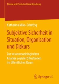 cover of the book Subjektive Sicherheit in Situation, Organisation und Diskurs: Zur wissenssoziologischen Analyse sozialer Situationen im öffentlichen Raum