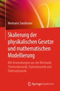 cover of the book Skalierung der physikalischen Gesetze und mathematischen Modellierung: Mit Anwendungen aus der Mechanik, Thermodynamik, Hydrodynamik und Elektrodynamik