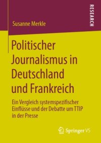 cover of the book Politischer Journalismus in Deutschland und Frankreich: Ein Vergleich systemspezifischer Einflüsse und der Debatte um TTIP in der Presse