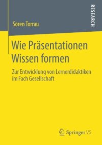 cover of the book Wie Präsentationen Wissen formen: Zur Entwicklung von Lernerdidaktiken im Fach Gesellschaft