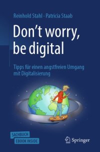 cover of the book Don't worry, be digital: Tipps für einen angstfreien Umgang mit Digitalisierung