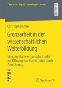 cover of the book Grenzarbeit in der wissenschaftlichen Weiterbildung: Eine qualitativ-empirische Studie zur Öffnung von Hochschulen durch Anrechnung