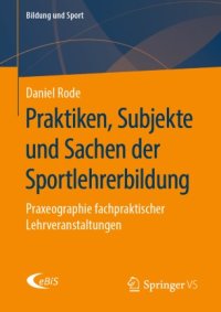 cover of the book Praktiken, Subjekte und Sachen der Sportlehrerbildung: Praxeographie fachpraktischer Lehrveranstaltungen