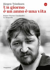 cover of the book Un giorno è un anno è una vita. Rainer Werner Fassbinder. La biografia