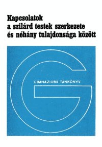 cover of the book Kapcsolatok a szilárd testek szerkezete és néhány tulajdonsága között