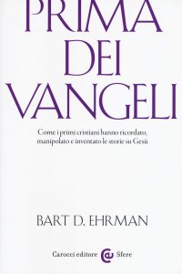 cover of the book Prima dei vangeli. Come i primi cristiani hanno ricordato, manipolato e inventato le storie su Gesù