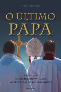 cover of the book O último Papa: Francisco, o declínio do Vaticano e as profecias de São Malaquias