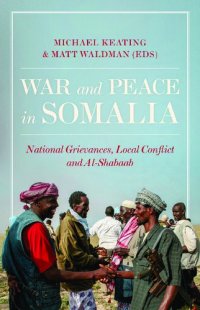 cover of the book War and Peace in Somalia: National Grievances, Local Conflict and Al-Shabaab