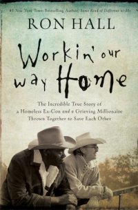 cover of the book Workin' our way home : the incredible true story of a homeless ex-con and a grieving millionaire thrown together to save each other