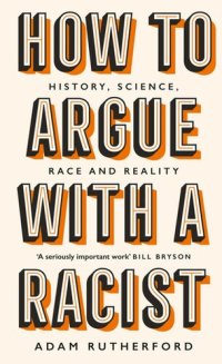 cover of the book How to Argue With a Racist: History, Science, Race and Reality