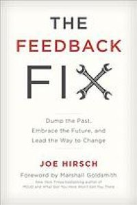 cover of the book The feedback fix : dump the past, embrace the future, and lead the way to change