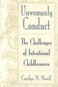 cover of the book Unwomanly conduct : the challenges of intentional childlessness