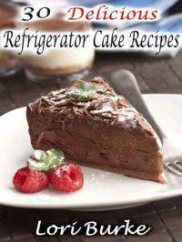 cover of the book 30 delicious refrigerator cake recipes that will make you go "mmmmm"