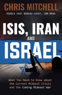 cover of the book ISIS, Iran and Israel: What You Need to Know about the Current Mideast Crisis and the Coming War