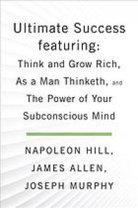 cover of the book Ultimate Success, Featuring: Think and Grow Rich, As a Man Thinketh, and The Power of Your Subconscious Mind