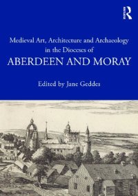 cover of the book Medieval Art, Architecture and Archaeology in the Dioceses of Aberdeen and Moray