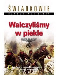 cover of the book Walczyliśmy w piekle. Raporty niemieckich generałów z frontu wschodniego