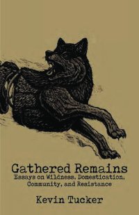 cover of the book Gathered Remains: Essays on Wildness, Domestication, Community, and Resistance