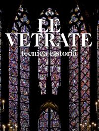 cover of the book Le vetrate. Tecnica e storia