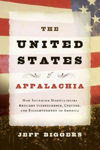 cover of the book The United States of Appalachia: How Southern Mountaineers Brought Independence, Culture, and Enlightenment to America