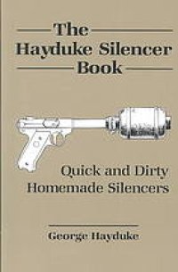 cover of the book The Hayduke silencer book : quick and dirty homemade silencers