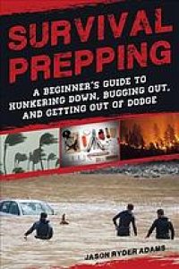 cover of the book Survival prepping : a guide to hunkering down, bugging out, and getting out of Dodge