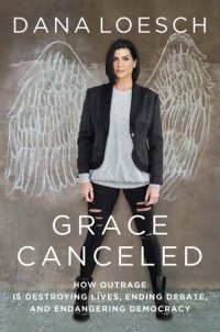 cover of the book Grace Canceled: How Outrage is Destroying Lives, Ending Debate, and Endangering Democracy
