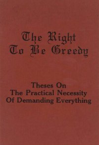 cover of the book The Right to Be Greedy: Theses on the Practical Necessity of Demanding Everything