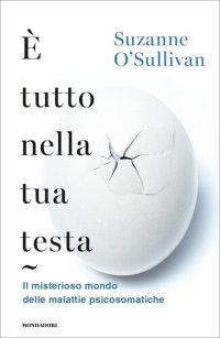 cover of the book È tutto nella tua testa. Il misterioso mondo delle malattie psicosomatiche