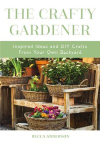 cover of the book The crafty gardener : inspired ideas and DIY crafts from your own backyard