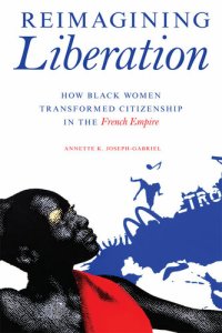 cover of the book Reimagining Liberation: How Black Women Transformed Citizenship in the French Empire