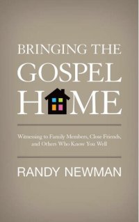 cover of the book Bringing the Gospel Home: Witnessing to Family Members, Close Friends, and Others Who Know You Well