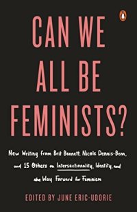 cover of the book Can We All Be Feminists?: Seventeen Writers on Intersectionality, Identity and Finding the Right Way Forward for Feminism