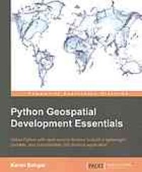 cover of the book Python geospatial development essentials : utilize Python with open source libraries to build a lightweight, portable, and customizable GIS desktop application