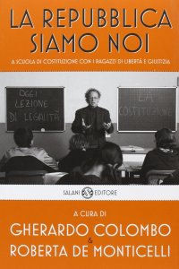 cover of the book La Repubblica siamo noi. A scuola di Costituzione con i ragazzi di Libertà e Giustizia