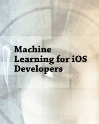 cover of the book Machine Learning for iOS Developers