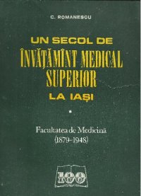 cover of the book Un secol de învățământ medical superior la Iași: Facultatea de Medicină (1879-1948)