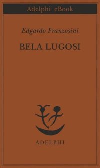 cover of the book Bela Lugosi. Biografia di una metamorfosi