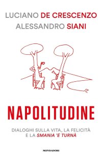 cover of the book Napolitudine. Dialoghi sulla vita, la felicità e la smania 'e turnà