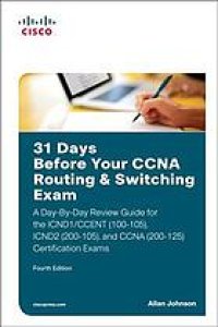 cover of the book 31 days before your CCNA routing & switching exam : a day-by-day review guide for the ICND1/CCENT (100-105), ICND2 (200-105), and CCNA (200-125) certification exam