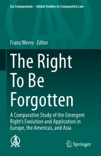 cover of the book The Right To Be Forgotten: A Comparative Study of the Emergent Right's Evolution and Application in Europe, the Americas, and Asia