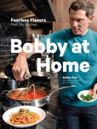 cover of the book Bobby at Home: Fearless Flavors from My Kitchen- A Cookbook