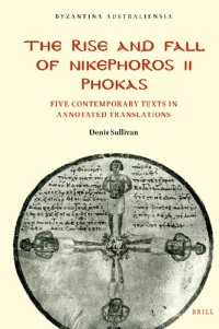 cover of the book The rise and fall of Nikephoros II Phokas : five contemporary texts in annotated translations